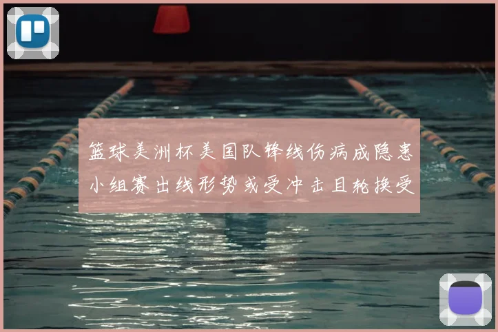 篮球美洲杯美国队锋线伤病成隐患小组赛出线形势或受冲击且轮换受限