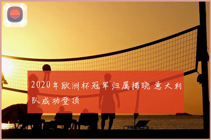 2020年欧洲杯冠军归属揭晓 意大利队成功登顶