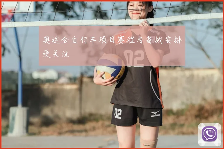 奥运会自行车项目赛程与备战安排受关注