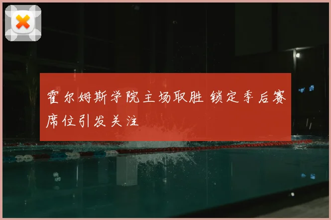 霍尔姆斯学院主场取胜 锁定季后赛席位引发关注
