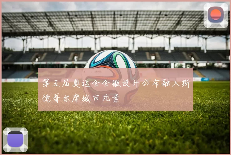 第五届奥运会会徽设计公布融入斯德哥尔摩城市元素