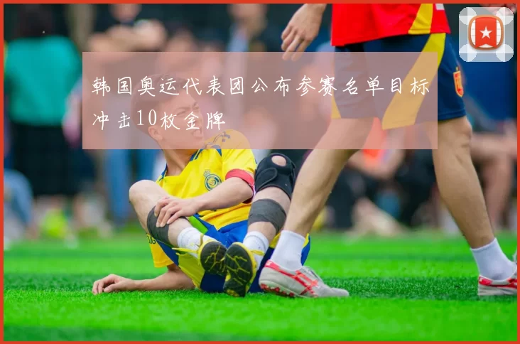 韩国奥运代表团公布参赛名单目标冲击10枚金牌