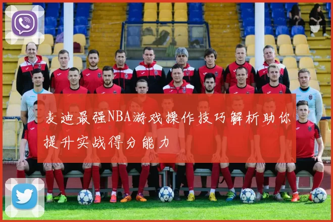 麦迪最强NBA游戏操作技巧解析助你提升实战得分能力