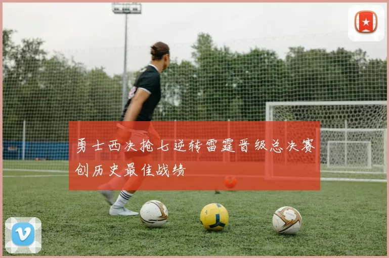 勇士西决抢七逆转雷霆晋级总决赛创历史最佳战绩